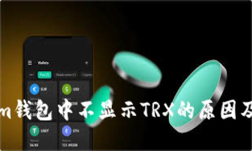在Tokenim钱包中不显示TRX的原因及解决方法