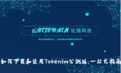 如何下载和使用Tokenim公测版：一站式指南