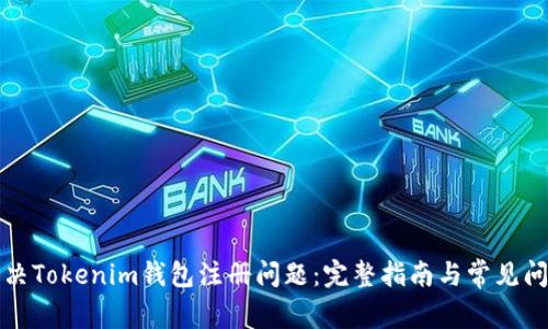 如何解决Tokenim钱包注册问题：完整指南与常见问题解答