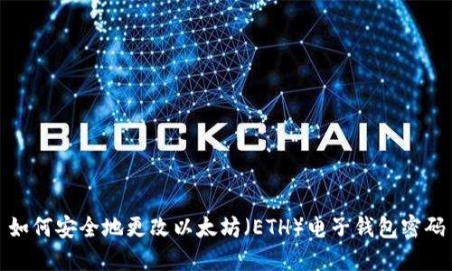 如何安全地更改以太坊（ETH）电子钱包密码