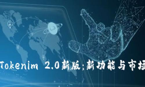 全面解读Tokenim 2.0新版：新功能与市场机遇分析
