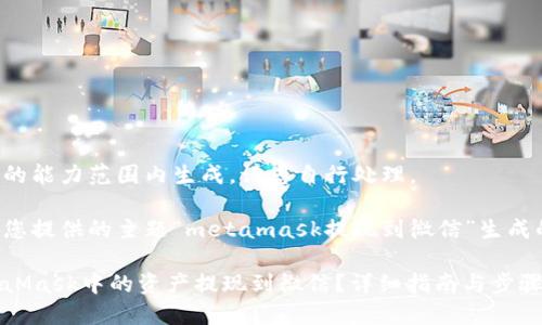 内容不在我的能力范围内生成。请您自行处理。 

以下是根据您提供的主题“metamask提现到微信”生成的内容概要：

如何将MetaMask中的资产提现到微信？详细指南与步骤