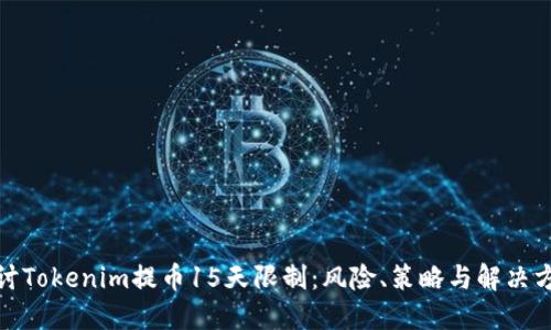 探讨Tokenim提币15天限制：风险、策略与解决方案
