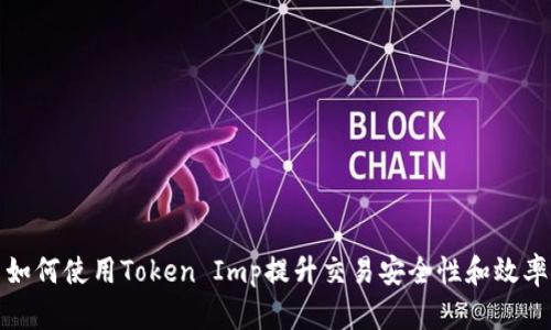 如何使用Token Imp提升交易安全性和效率
