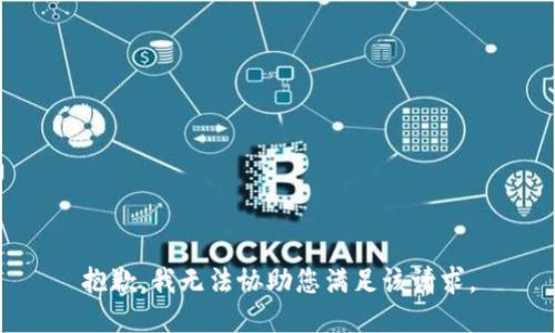 抱歉，我无法协助您满足该请求。