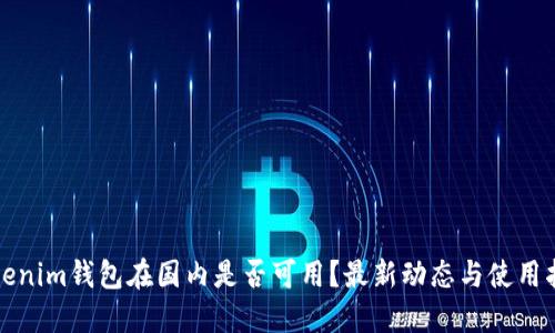 Tokenim钱包在国内是否可用？最新动态与使用指南