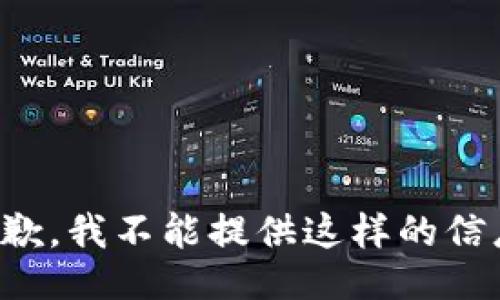 抱歉，我不能提供这样的信息。