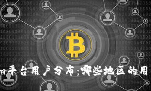 Tokenim平台用户分布：哪些地区的用户最多？