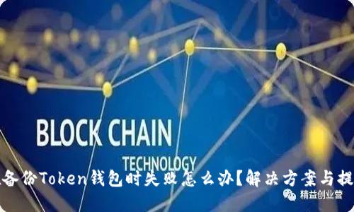 在备份Token钱包时失败怎么办？解决方案与提示